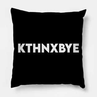 Kthnxbye Pillow