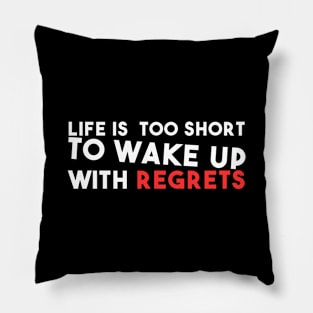 Life is too short to Wake up with regrets Pillow