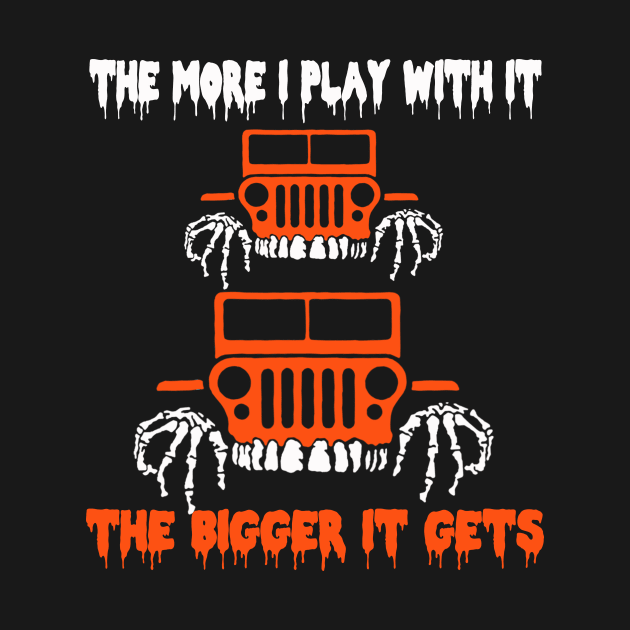The more i play with it the bigger it gets halloween jeep lover by NgocSanhHuynh