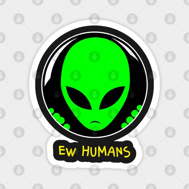 Alien Ew Humans Magnet by BraaiNinja