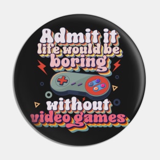 Admit it life would be boring without video games-Funny retro gamer typography Pin