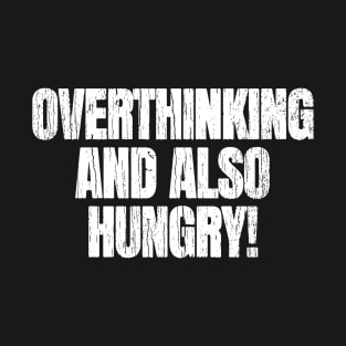 Overthinking And Also Hungry T-Shirt