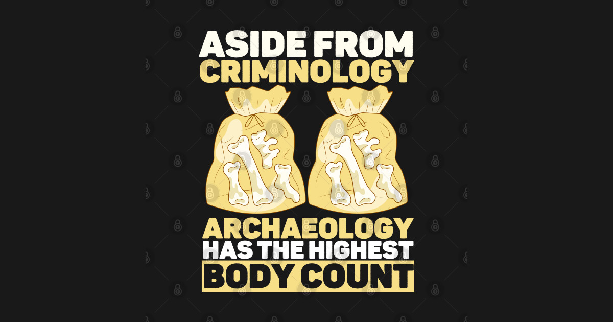 Sarcastic Archaeology Jokes Funny Body Count Memes Archaeology T