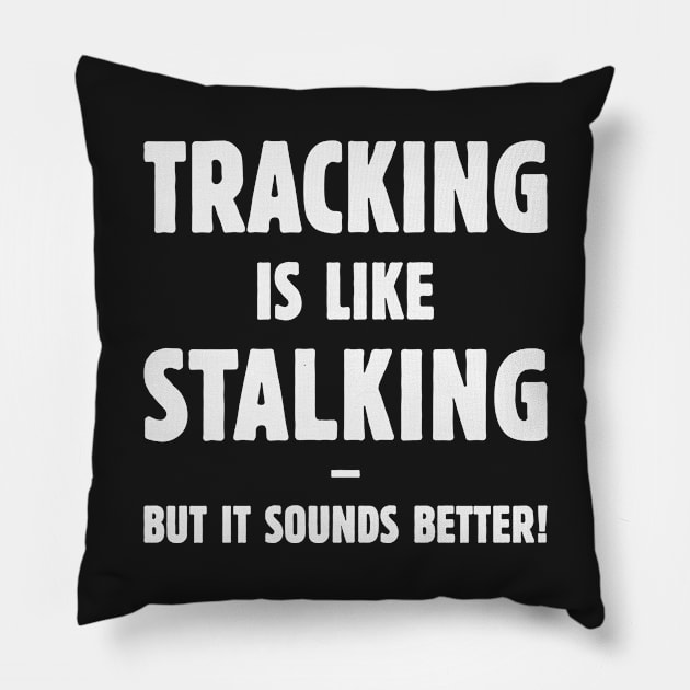 Tracking Is Like Stalking – But It Sounds Better! (White) Pillow by MrFaulbaum