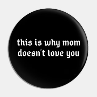 This is why mom doesn't love you Pin