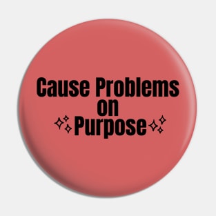 Cause Problems on Purpose Pin