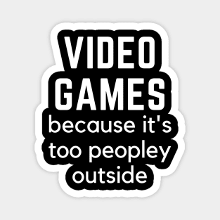 Video Games because it's too peopley outside Quarantine gamer Magnet