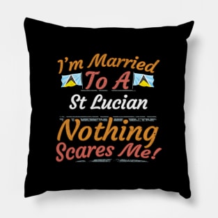 I'm Married To A St Lucian Nothing Scares Me - Gift for St Lucian From St Lucia Americas,Caribbean, Pillow