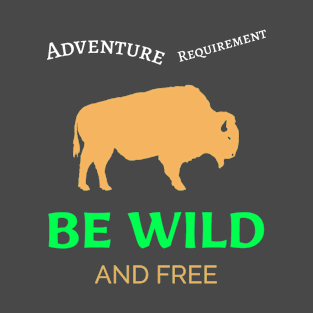 Adventure requirement Be wild and free T-Shirt