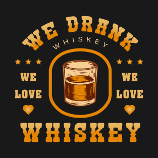 Whiskey Lovers’ Delight: We Drank Whiskey, We Love Whiskey! T-Shirt