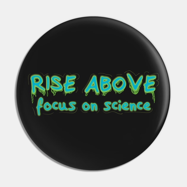 Rise Above Focus on Science v2 Pin by Twisted By Art