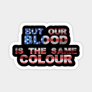 Our blood is the same colour. Magnet