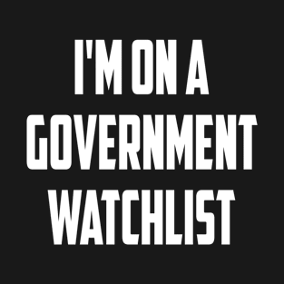 I'm On A Government Watchlist T-Shirt