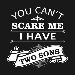 Mom Quate You Can't Scare Me I Have 2 Sons T-Shirt