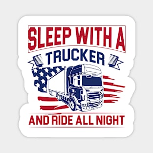 Sleep with a trucker and ride all night Magnet