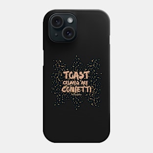 Toast crumbs are confetti Phone Case