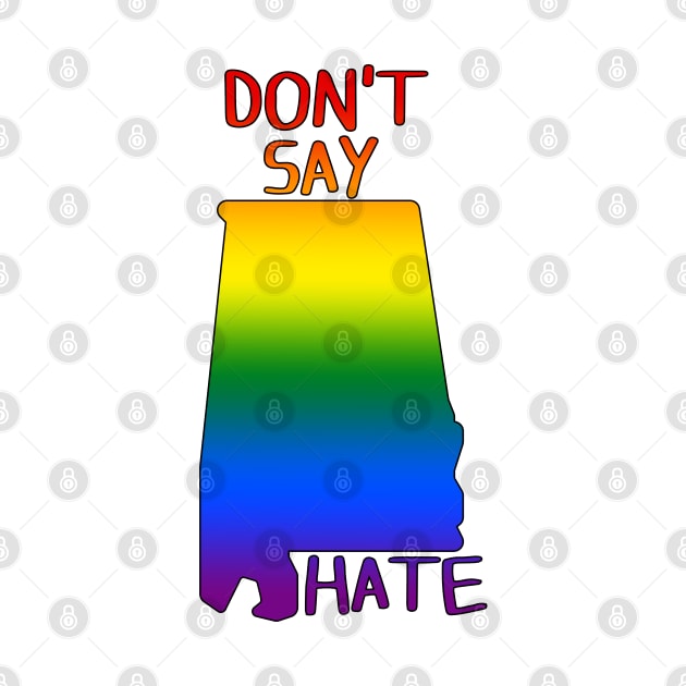 Don't Say Hate - Oppose Don't Say Gay - Rainbow Alabama Silhouette - LGBTQIA2S+ by SayWhatYouFeel