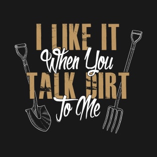 Gardening Meme I Like It When You Talk Dirt To Me T-Shirt