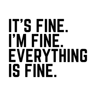 "It's Fine I'm fine Everything is Fine T-Shirt