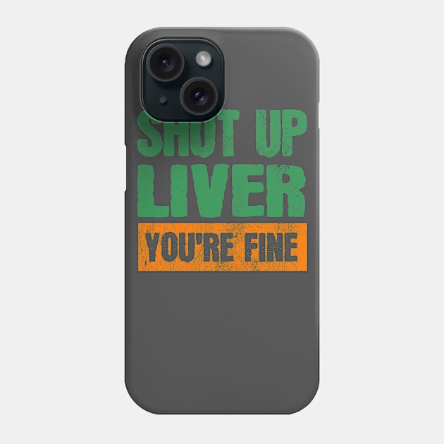 Shut Up Liver You're Fine Funny Drinking Phone Case by JohnnyxPrint