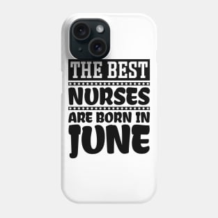 The Best Nurses Are Born In June Phone Case