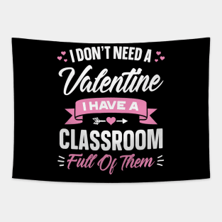 I Don't Need A Valentine I Have A Classroom Full Of Them Tapestry