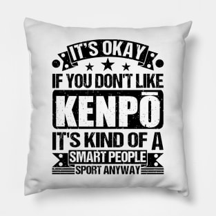 It's Okay If You Don't Like Kenpō It's Kind Of A Smart People Sports Anyway Kenpō Lover Pillow