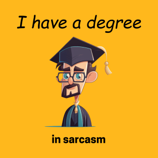 I have a degree in sarcasm T-Shirt