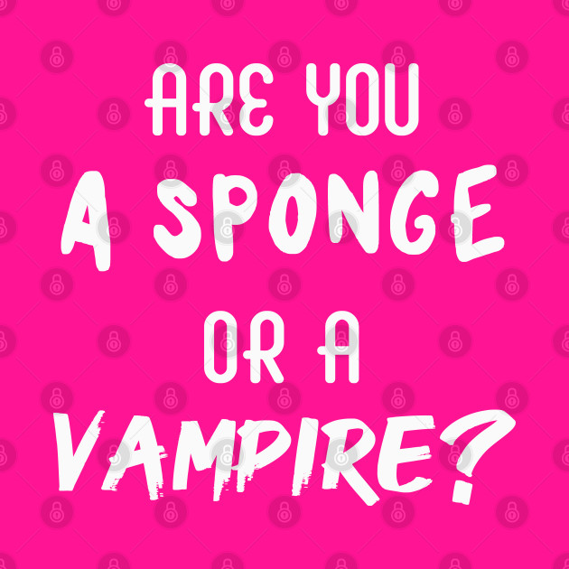 Are You a Sponge or a Vampire? | Emotional | Quotes | Hot Pink - Emotional - Phone Case