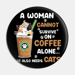 A Woman Cannot Survive On Coffee Alone She Also Needs Her cat tshirt funny gift Pin