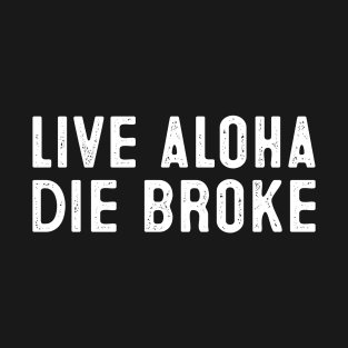 Funny Hawaii Live Aloha Die Broke Hawaiian T-Shirt