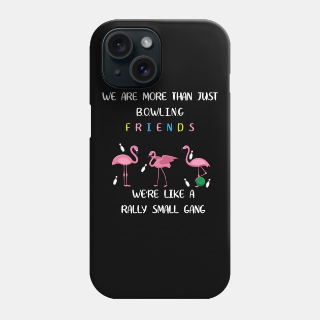 We're More Than Just Bowling Friends We're Like Small Gang Men's and Women's Phone Case by Dizzyland