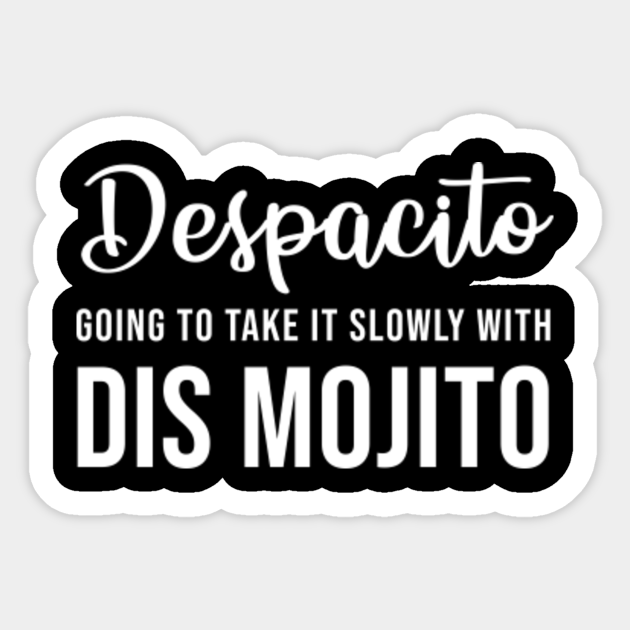 Despacito Going To Take It Slowly With Dis Mojito Mojito Sticker Teepublic