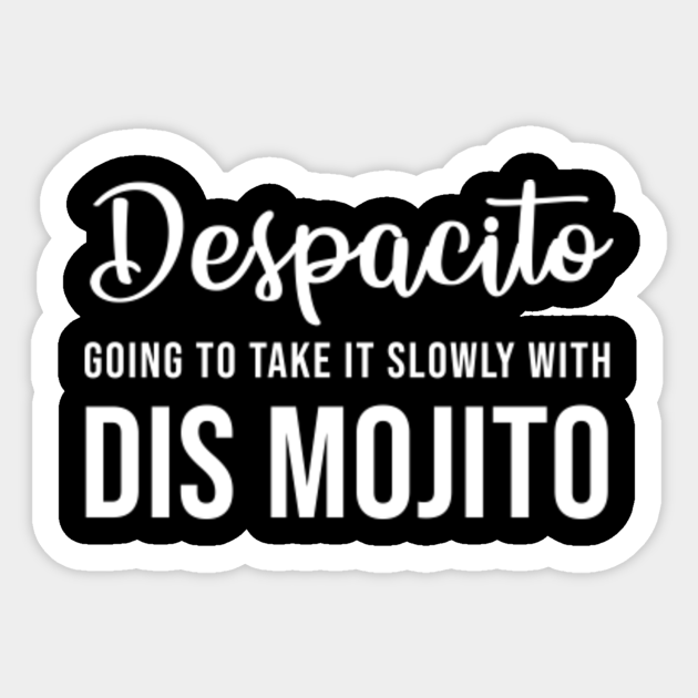 Despacito Going To Take It Slowly With Dis Mojito Mojito Sticker Teepublic