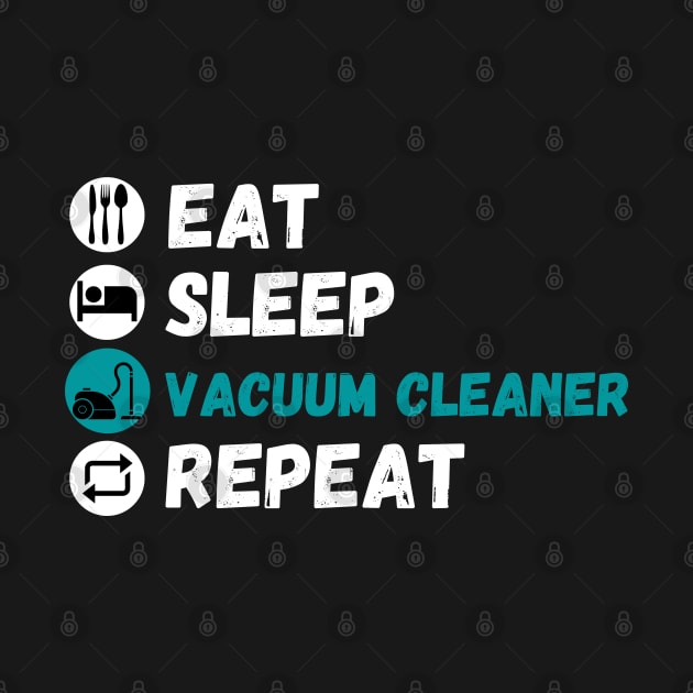 Eat Sleep Vacuum Cleaner Repeat by maxdax