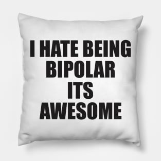 i hate being bipolar its awesome Pillow