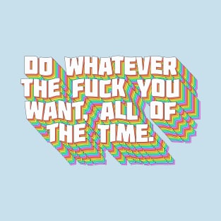 Do Whatever The F*ck You Want, All Of The Time ∆∆∆ Aesthetic Design Original Graphic Work T-Shirt