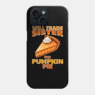 Will Trade Sister For Pumpkin Pie Funny Thanksgiving Phone Case