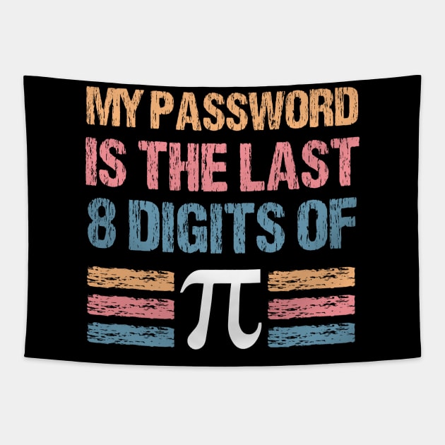 Funny My Password Is The Last 8 Digits Of Pi, Pi Day, Math Number Lover Tapestry by printalpha-art