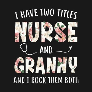 I Have Two Titles Nurse and Granny Floral Mothers Day T-Shirt