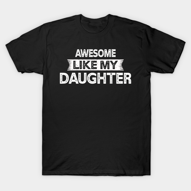 Discover Awesome Like My Daughter Funny Father's Day - Awesome Like My Daughter - T-Shirt