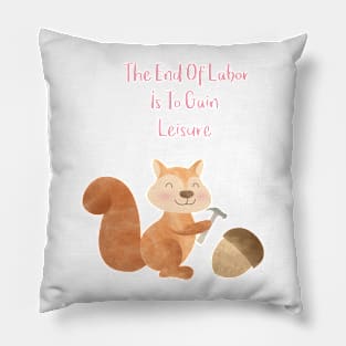 The end of Labor is to Gain Leisure Pillow