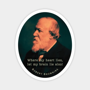 Robert Browning portrait and  quote: Where my heart lies, let my brain lie also! Magnet