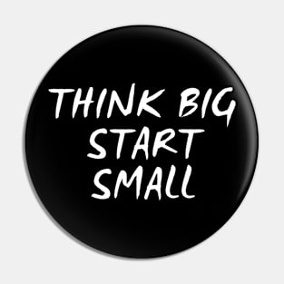 Think Big Start Small Pin