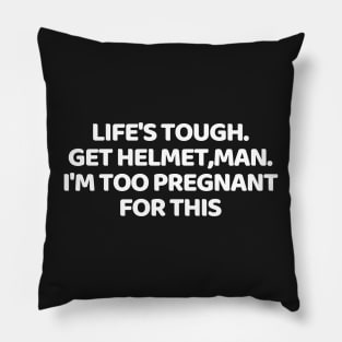 life's tough. get a helmet, man. i'm too pregnant for this Pillow