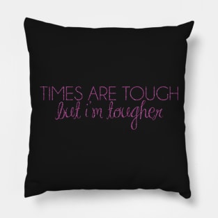 times are tough, but i'm tougher Pillow