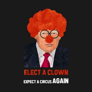 Elect A Clown Expect A Circus Again T-Shirt