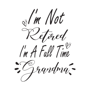 Im Not Retired Im a Full Time Grandma Shirt, Grandma Gift, Christmas Gift for Grandma, Mothers Day, Grandparent Gifts, Full Time Nana T-Shirt