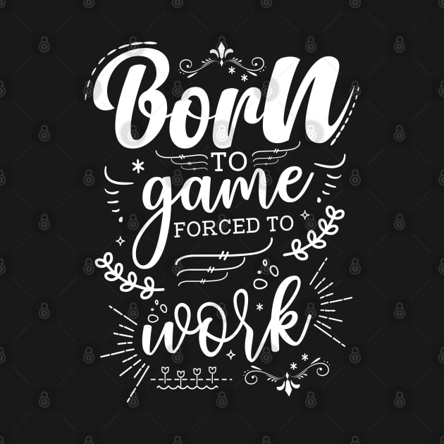 Born To Game, Forced To Work by Azulan Creatives