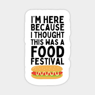 I'm here because I thought this was a Food Festival / MUSIC FESTIVAL OUTFIT / Funny Food Lover Humor for Foodie Magnet